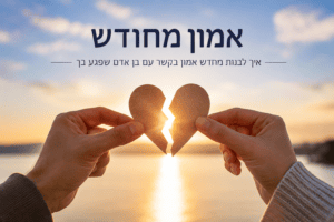 אמון מחודש - איך לבנות מחדש אמון בקשר עם אדם שפגע בי